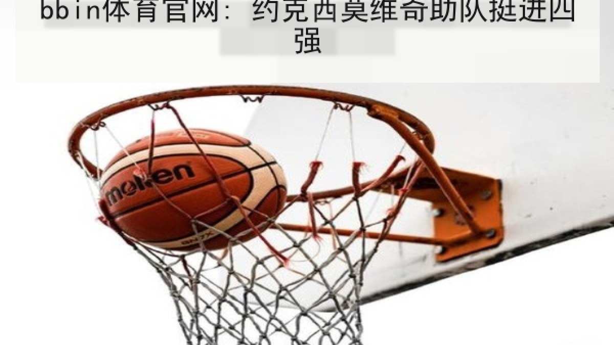 bbin体育官网: 约克西莫维奇助队挺进四强