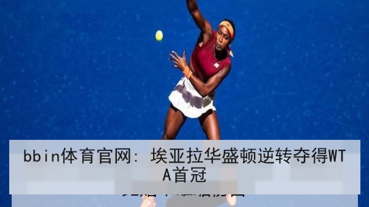 bbin体育官网: 埃亚拉华盛顿逆转夺得WTA首冠