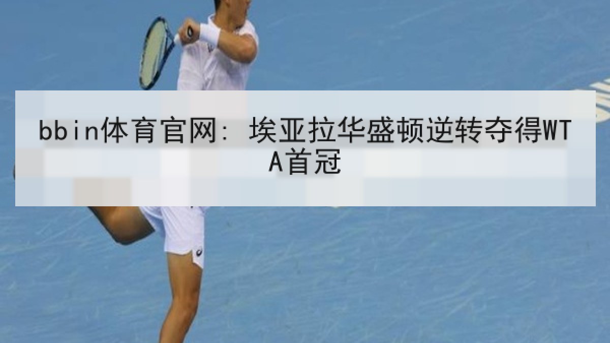 bbin体育官网: 埃亚拉华盛顿逆转夺得WTA首冠